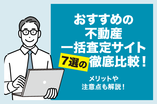 おすすめの不動産一括査定サイト７選の徹底比較！